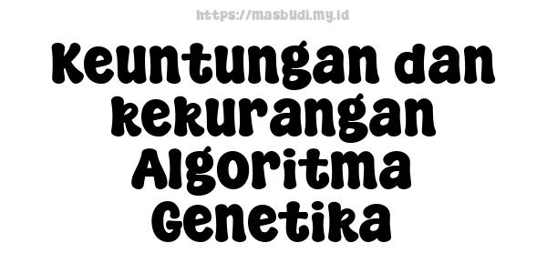 Keuntungan dan kekurangan Algoritma Genetika