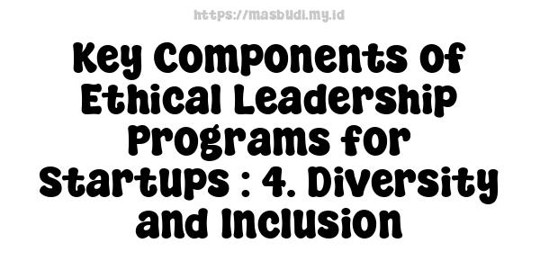 Key Components of Ethical Leadership Programs for Startups : 4. Diversity and Inclusion