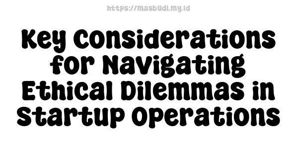 Key Considerations for Navigating Ethical Dilemmas in Startup Operations