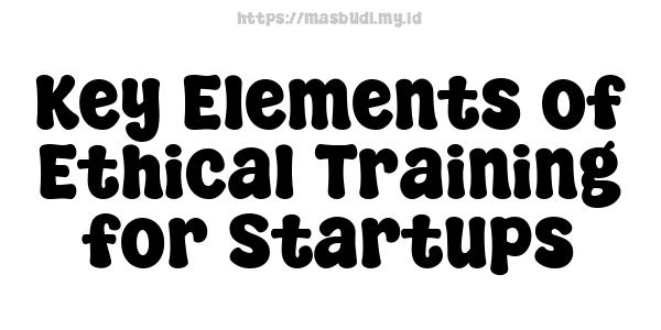 Key Elements of Ethical Training for Startups