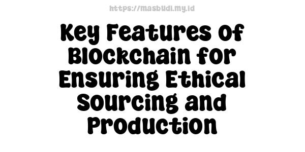 Key Features of Blockchain for Ensuring Ethical Sourcing and Production