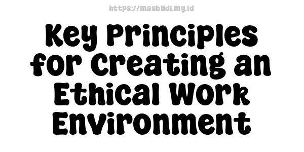 Key Principles for Creating an Ethical Work Environment