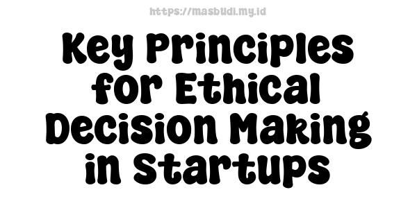 Key Principles for Ethical Decision-Making in Startups