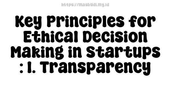 Key Principles for Ethical Decision-Making in Startups : 1. Transparency