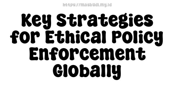 Key Strategies for Ethical Policy Enforcement Globally