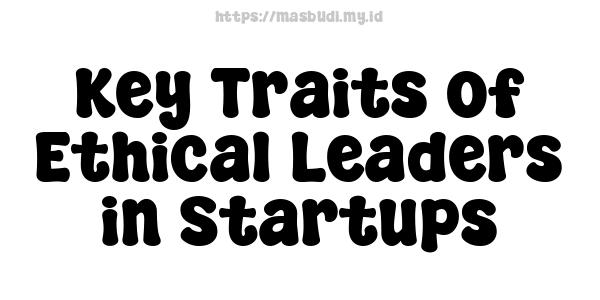 Key Traits of Ethical Leaders in Startups