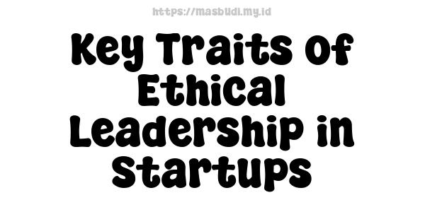 Key Traits of Ethical Leadership in Startups