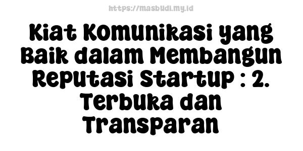 Kiat Komunikasi yang Baik dalam Membangun Reputasi Startup : 2. Terbuka dan Transparan