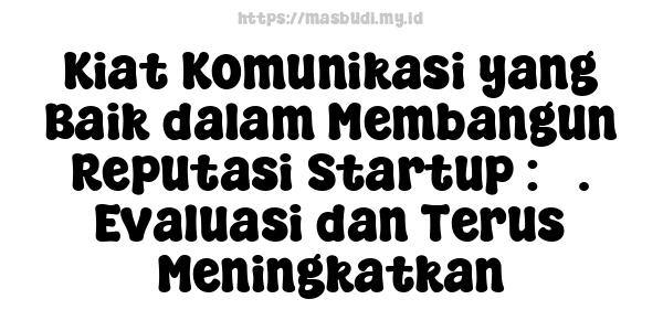 Kiat Komunikasi yang Baik dalam Membangun Reputasi Startup : 5. Evaluasi dan Terus Meningkatkan