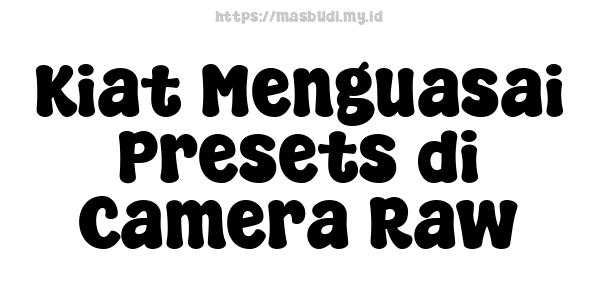 Kiat Menguasai Presets di Camera Raw