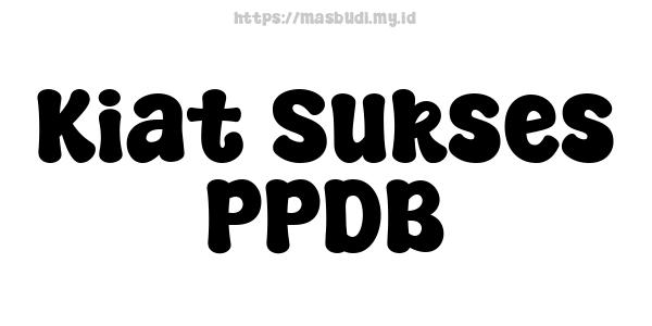 Kiat Sukses PPDB