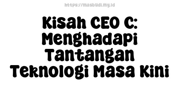 Kisah CEO C: Menghadapi Tantangan Teknologi Masa Kini