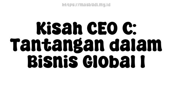 Kisah CEO C: Tantangan dalam Bisnis Global 1