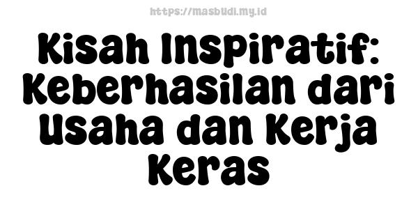 Kisah Inspiratif: Keberhasilan dari Usaha dan Kerja Keras