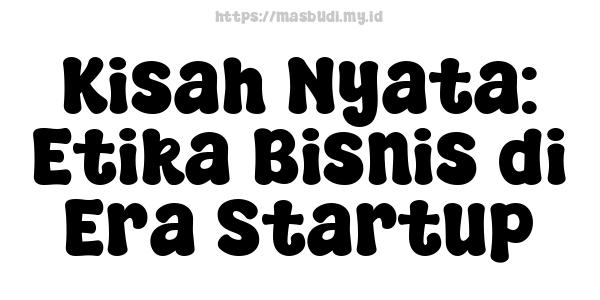 Kisah Nyata: Etika Bisnis di Era Startup