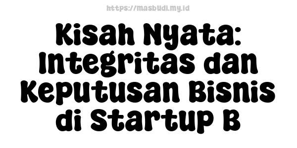 Kisah Nyata: Integritas dan Keputusan Bisnis di Startup B