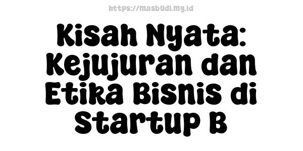 Kisah Nyata: Kejujuran dan Etika Bisnis di Startup B