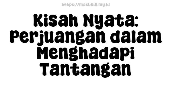 Kisah Nyata: Perjuangan dalam Menghadapi Tantangan