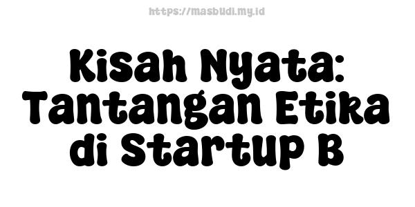 Kisah Nyata: Tantangan Etika di Startup B