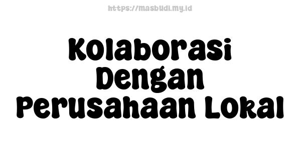 Kolaborasi Dengan Perusahaan Lokal