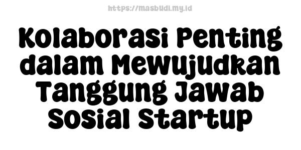 Kolaborasi Penting dalam Mewujudkan Tanggung Jawab Sosial Startup