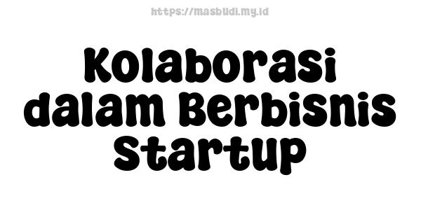 Kolaborasi dalam Berbisnis Startup