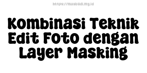 Kombinasi Teknik Edit Foto dengan Layer Masking