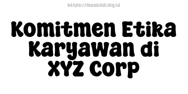 Komitmen Etika Karyawan di XYZ Corp