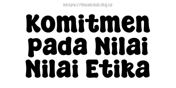 Komitmen pada Nilai-Nilai Etika