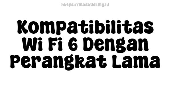 Kompatibilitas Wi-Fi 6 Dengan Perangkat Lama