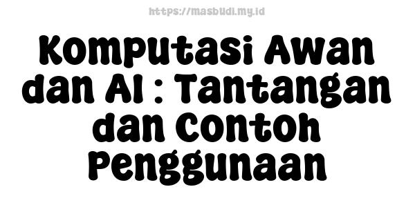 Komputasi Awan dan AI : Tantangan dan Contoh Penggunaan