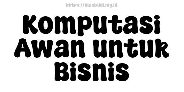 Komputasi Awan untuk Bisnis