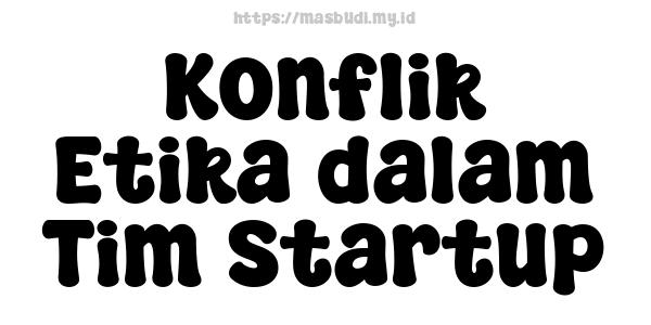 Konflik Etika dalam Tim Startup