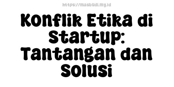 Konflik Etika di Startup: Tantangan dan Solusi