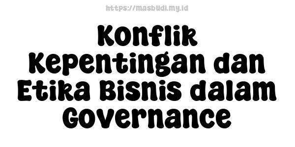 Konflik Kepentingan dan Etika Bisnis dalam Governance