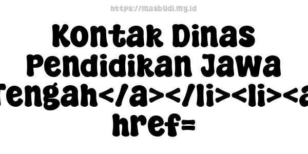 Kontak Dinas Pendidikan Jawa Tengah</a></li><li><a href=