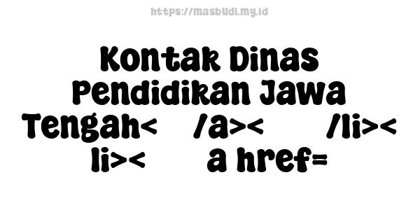 Kontak Dinas Pendidikan Jawa Tengah<    /a><       /li><       li><       a href=