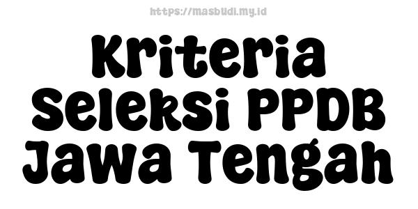 Kriteria Seleksi PPDB Jawa Tengah