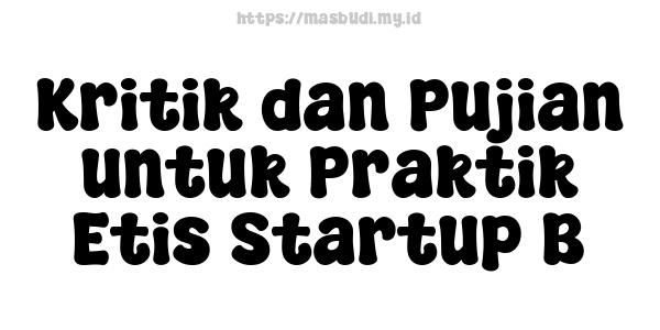 Kritik dan Pujian untuk Praktik Etis Startup B