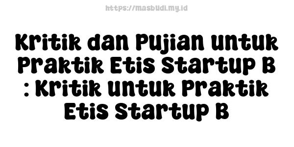 Kritik dan Pujian untuk Praktik Etis Startup B : Kritik untuk Praktik Etis Startup B