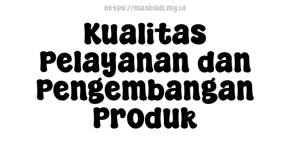 Kualitas Pelayanan dan Pengembangan Produk