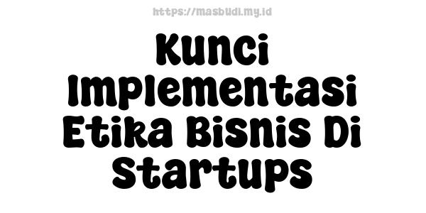 Kunci Implementasi Etika Bisnis Di Startups