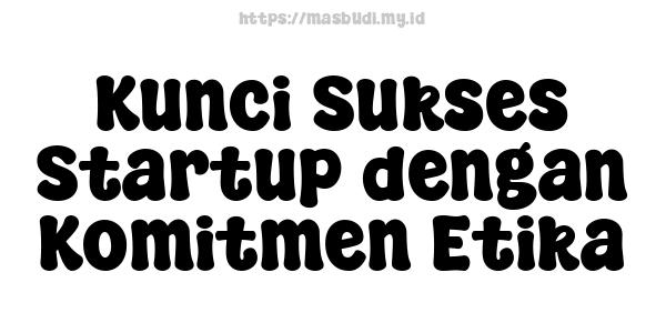 Kunci Sukses Startup dengan Komitmen Etika