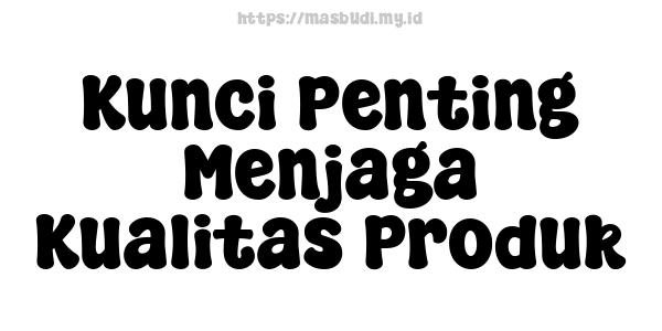 Kunci-Penting-Menjaga-Kualitas-Produk