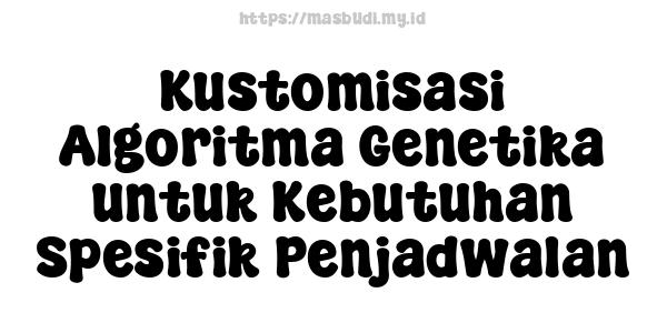 Kustomisasi Algoritma Genetika untuk Kebutuhan Spesifik Penjadwalan