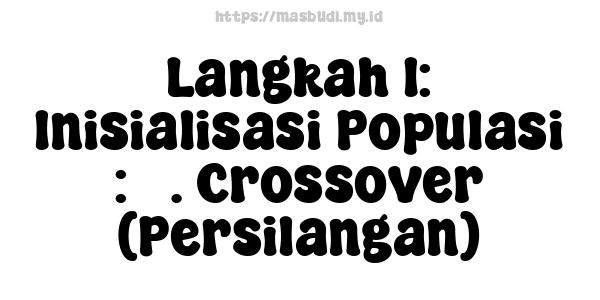 Langkah 1: Inisialisasi Populasi : 3. Crossover (Persilangan)