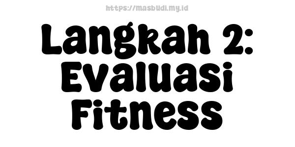 Langkah 2: Evaluasi Fitness