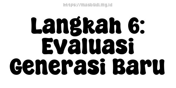 Langkah 6: Evaluasi Generasi Baru