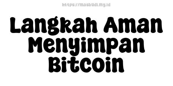 Langkah Aman Menyimpan Bitcoin