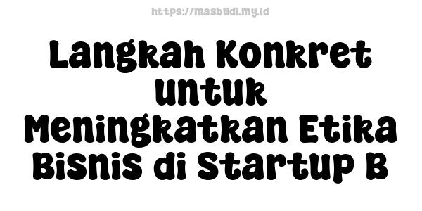 Langkah Konkret untuk Meningkatkan Etika Bisnis di Startup B